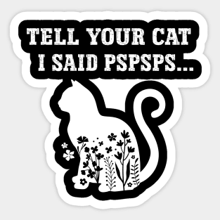 Cat Lover Tell Your Cat I Said Pspsps Sticker